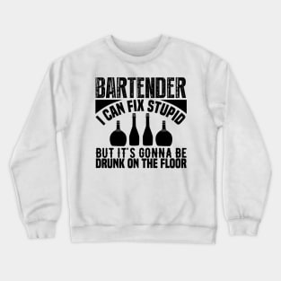 Bartender I can fix stupid but it's gonna be drunk on the floor Crewneck Sweatshirt